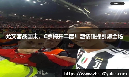 尤文客战国米，C罗梅开二度！激情碰撞引爆全场