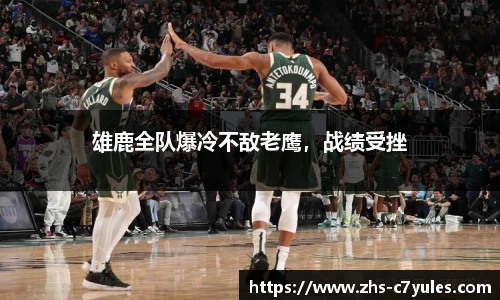 雄鹿全队爆冷不敌老鹰，战绩受挫