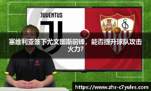 塞维利亚签下尤文图斯前锋，能否提升球队攻击火力？
