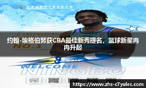 约翰-埃格伯努获CBA最佳新秀提名，篮球新星冉冉升起