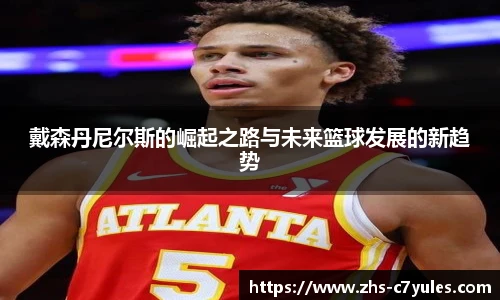 戴森丹尼尔斯的崛起之路与未来篮球发展的新趋势