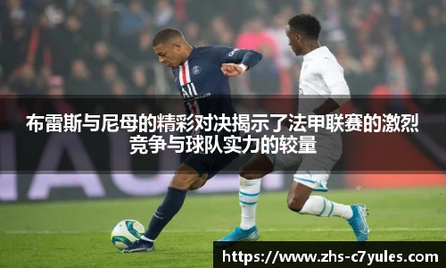 布雷斯与尼母的精彩对决揭示了法甲联赛的激烈竞争与球队实力的较量